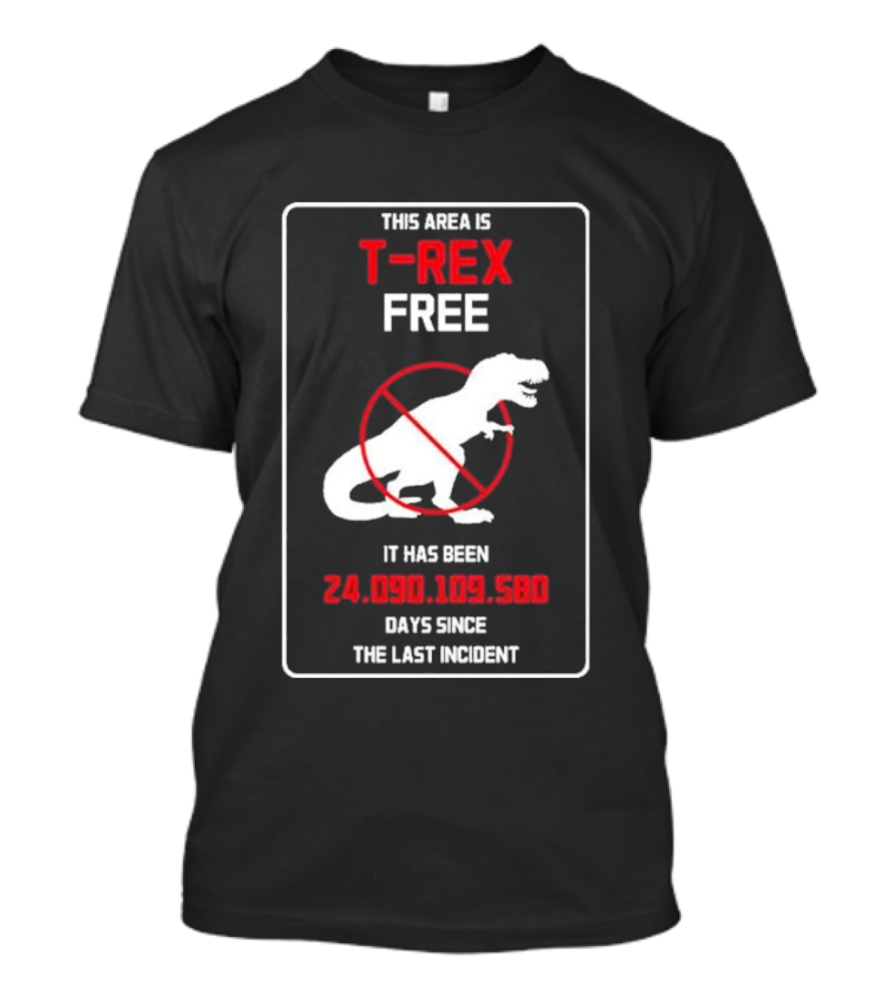 This Area Is T-rex Free It Has Been 24,090,109,580 Days Since The Last Incident T-Shirt