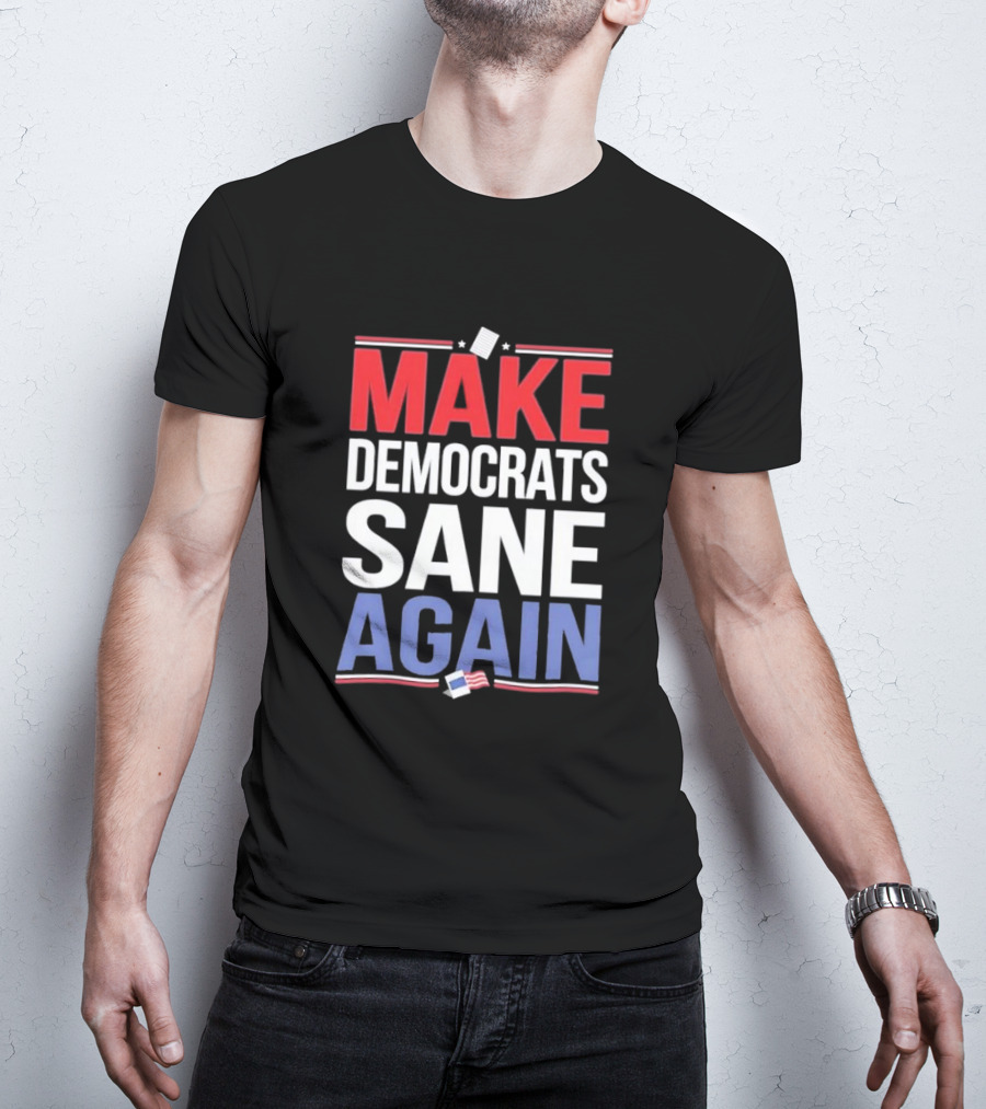 MAKE DEMOCRATS SANE AGAIN American Flag Political T-Shirt