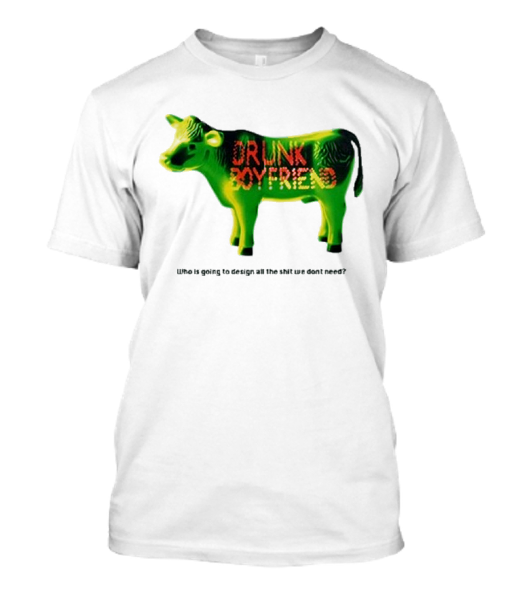 Drunk Boyfriend Who Is Going To Design All The Shit We Don’t Need Cow Figurine T-Shirt