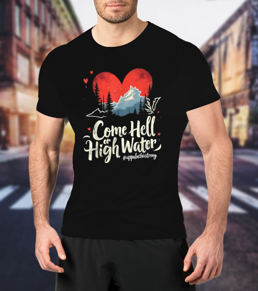 Come Hell Or High Water Appalachia Strong Mountain Heart T-Shirt