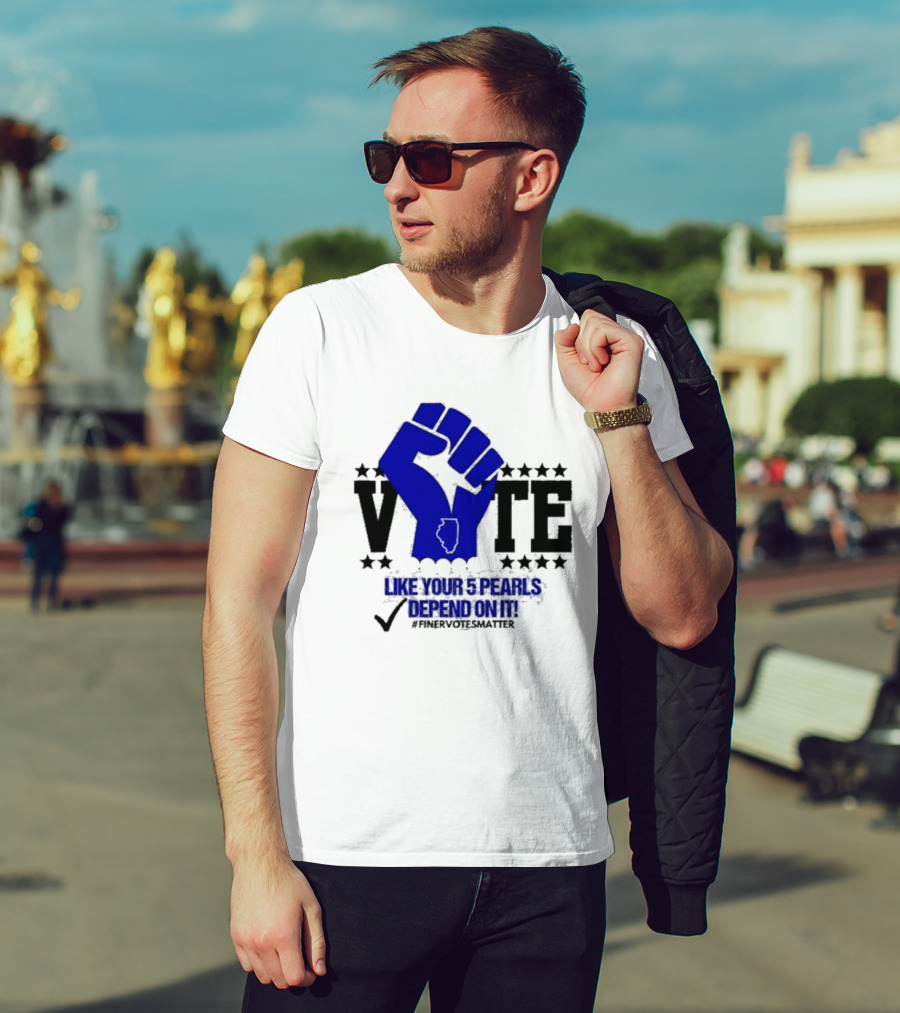 VOTE Like Your 5 Pearls Depend On It #Finervotesmatter Fist And Stars T-Shirt