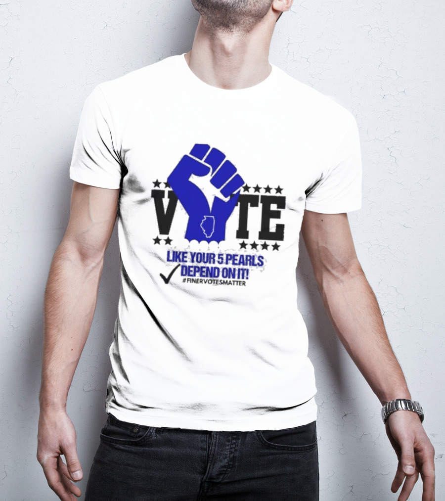 VOTE Like Your 5 Pearls Depend On It #Finervotesmatter Fist And Stars T-Shirt