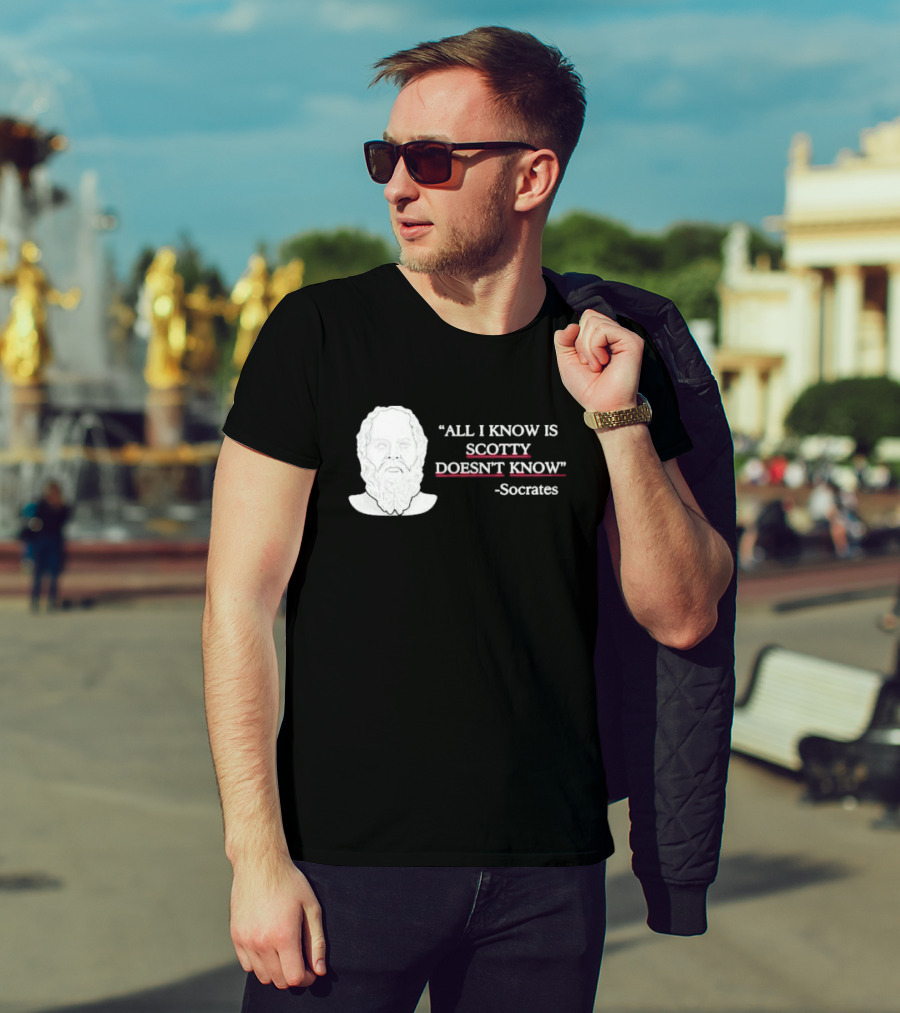 All I Know Is Scotty Doesn’t Know Socrates T-Shirt