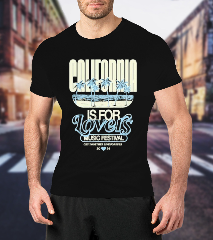 California Is For Lovers Music Festival Cry Together Live Forever T-Shirt