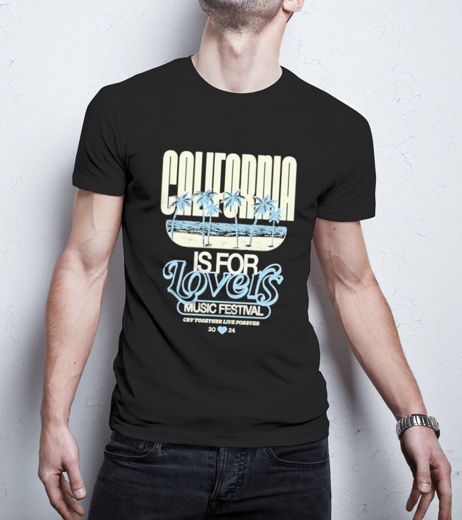 California Is For Lovers Music Festival Cry Together Live Forever T-Shirt