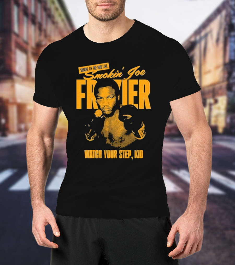 Smoke On The Mic Like Smokin’ Joe Frazier Watch Your Step Kid T-Shirt