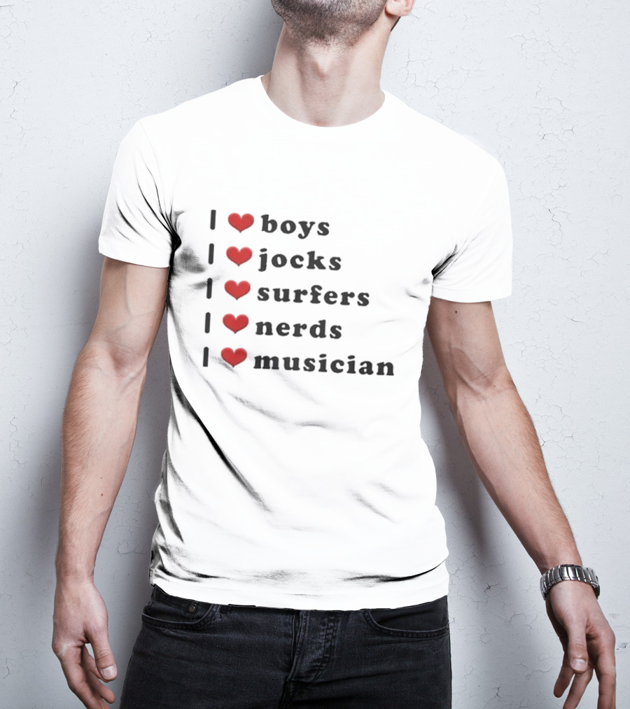 I Love Boys I Love Jocks I Love Surfers I Love Nerds I Love Musician T-Shirt
