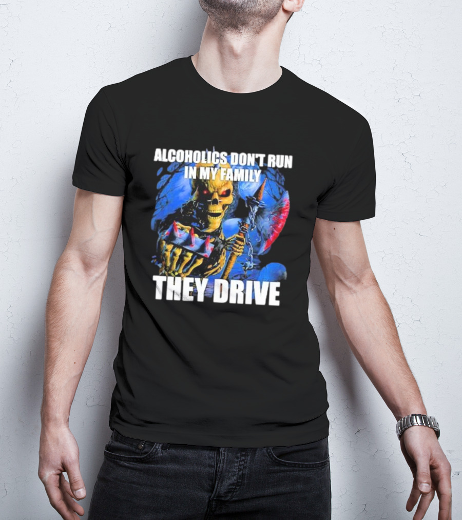 Alcoholics Don’t Run In My Family They Drive Skeleton Holding Steering Wheel T-Shirt