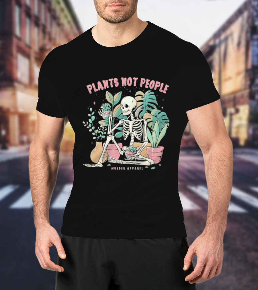 Plants Not People Skeleton Gardening Vibes Murder T-Shirt