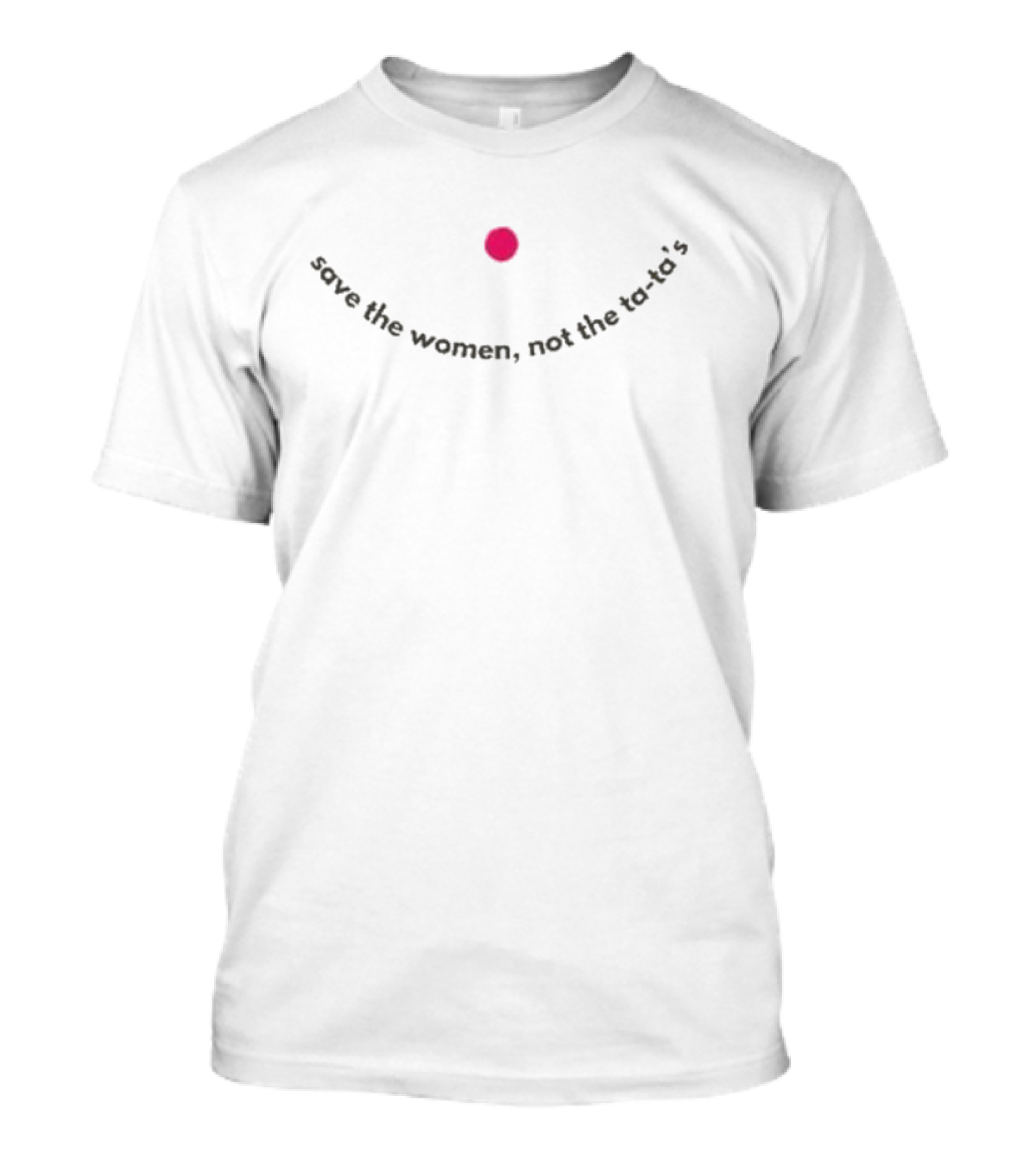 Save The Women Not The Ta Ta’s Pink Dot T-Shirt