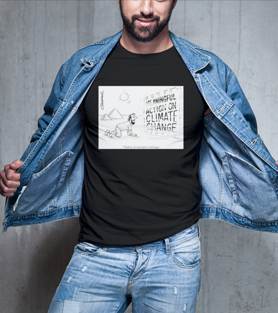 Meaningful Action On Climate Change Damn It Was Just A Mirage T-Shirt