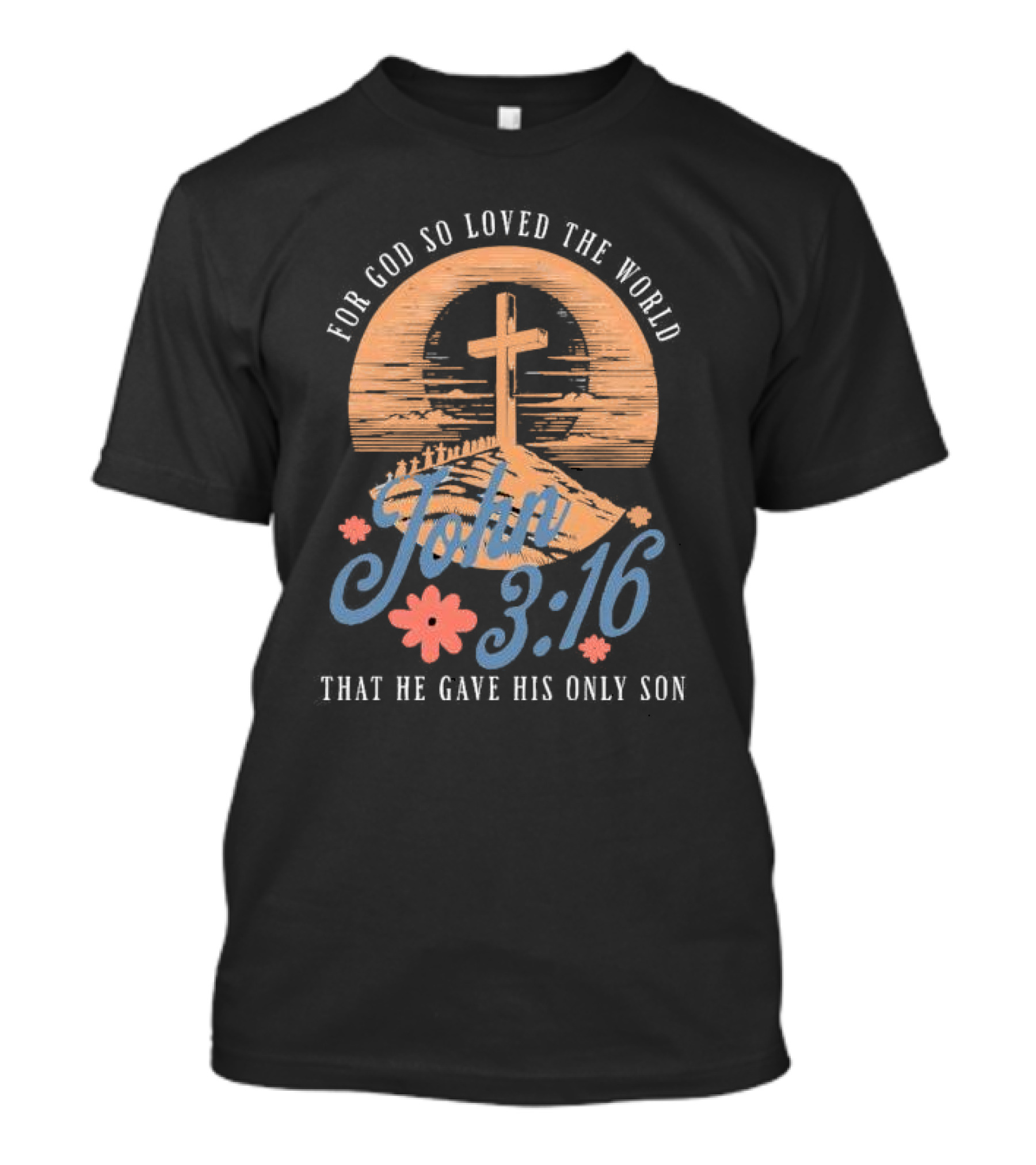 For God So Loved The World That He Gave His Only Son John 3:16 Cross And Flowers T-Shirt