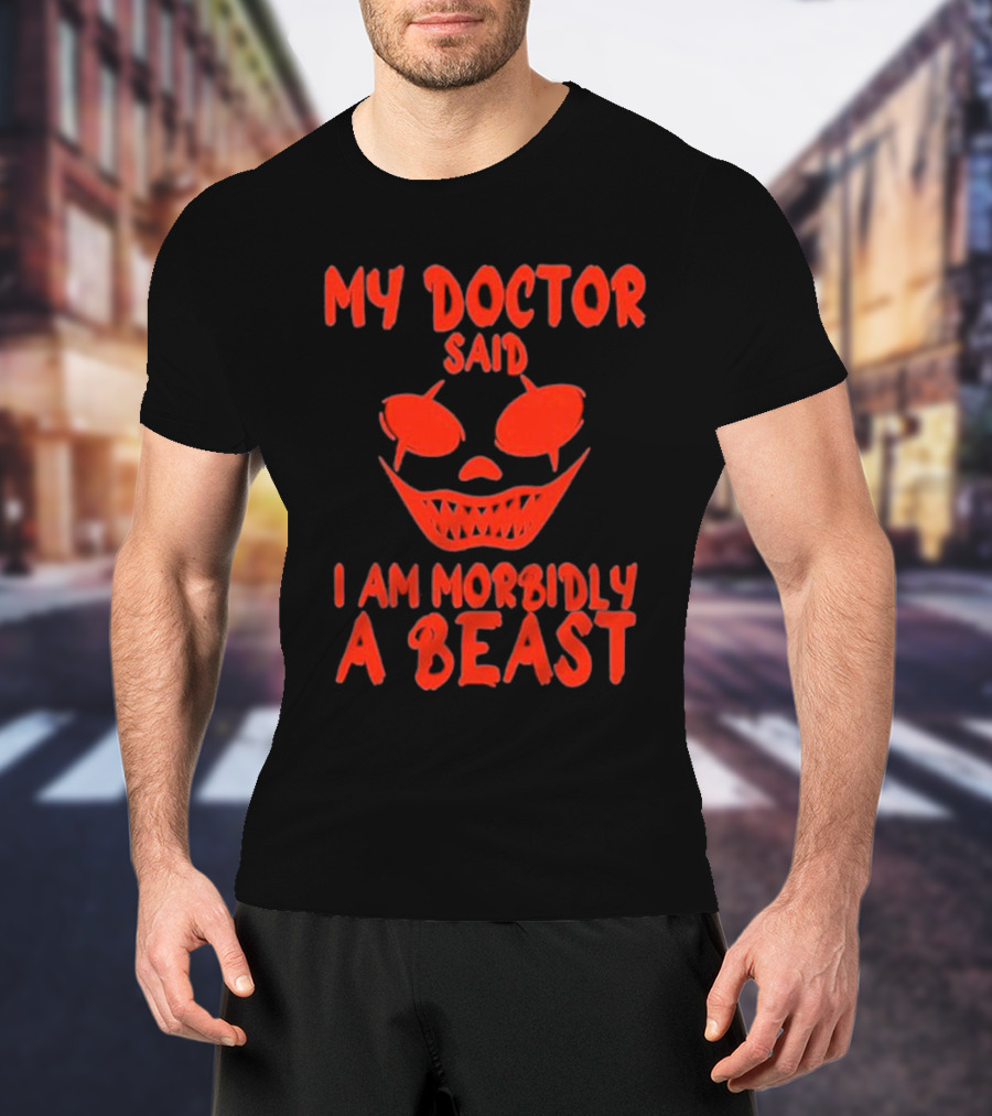 My Doctor Said I Am Morbidly A Beast Scary Face T-Shirt