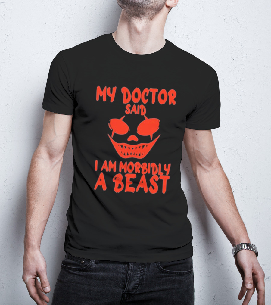 My Doctor Said I Am Morbidly A Beast Scary Face T-Shirt