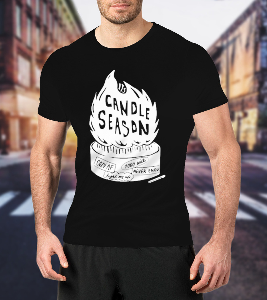 It's Candle Season Cozy Af 1000 Wick Light Me Up Never Enough T-Shirt