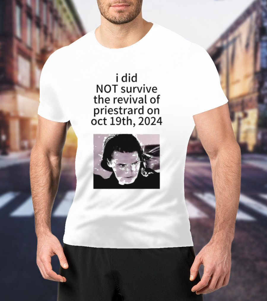 I Did Not Survive The Revival Of Priestrard On October 19th T-Shirt