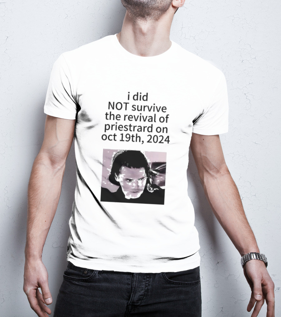 I Did Not Survive The Revival Of Priestrard On October 19th T-Shirt