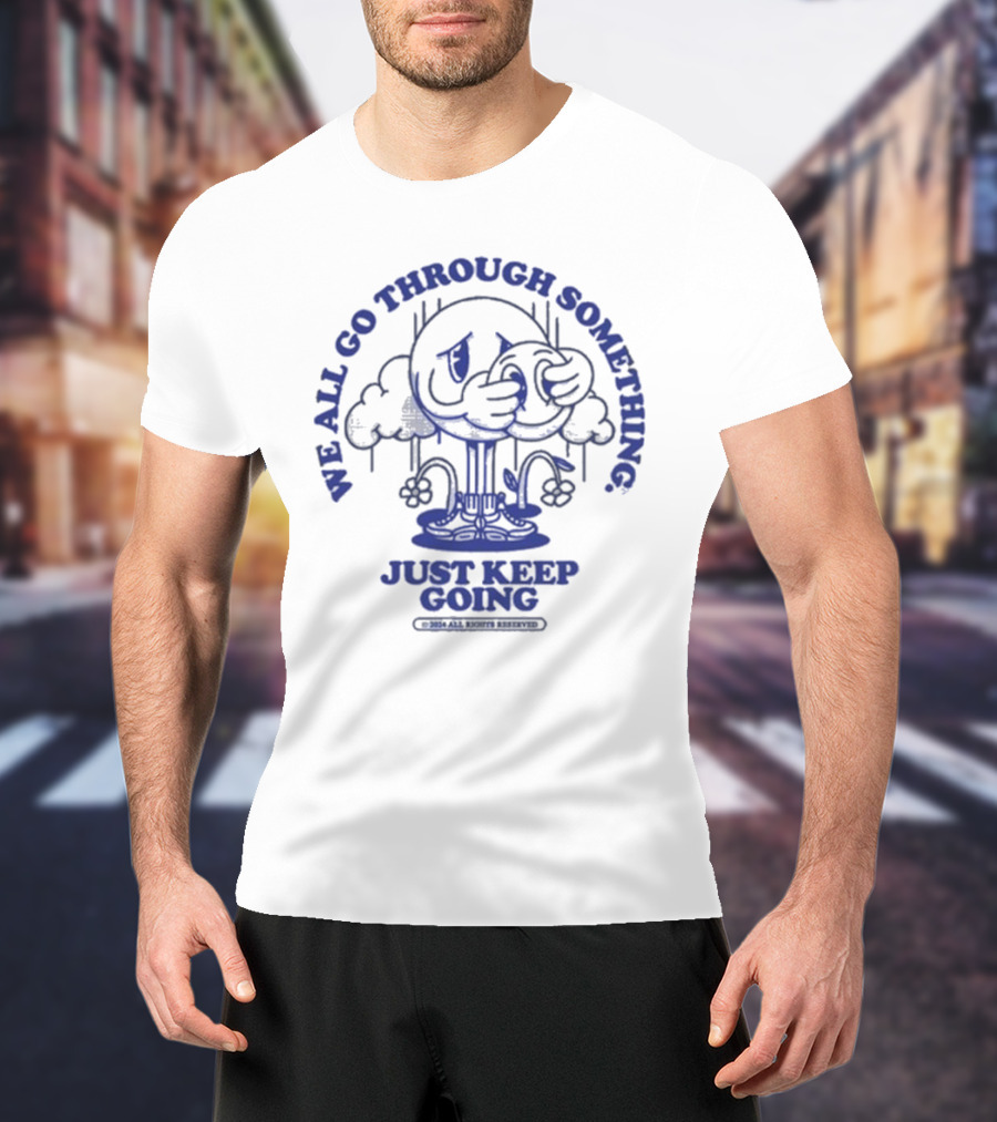 We All Go Through Something Just Keep Going T-Shirt