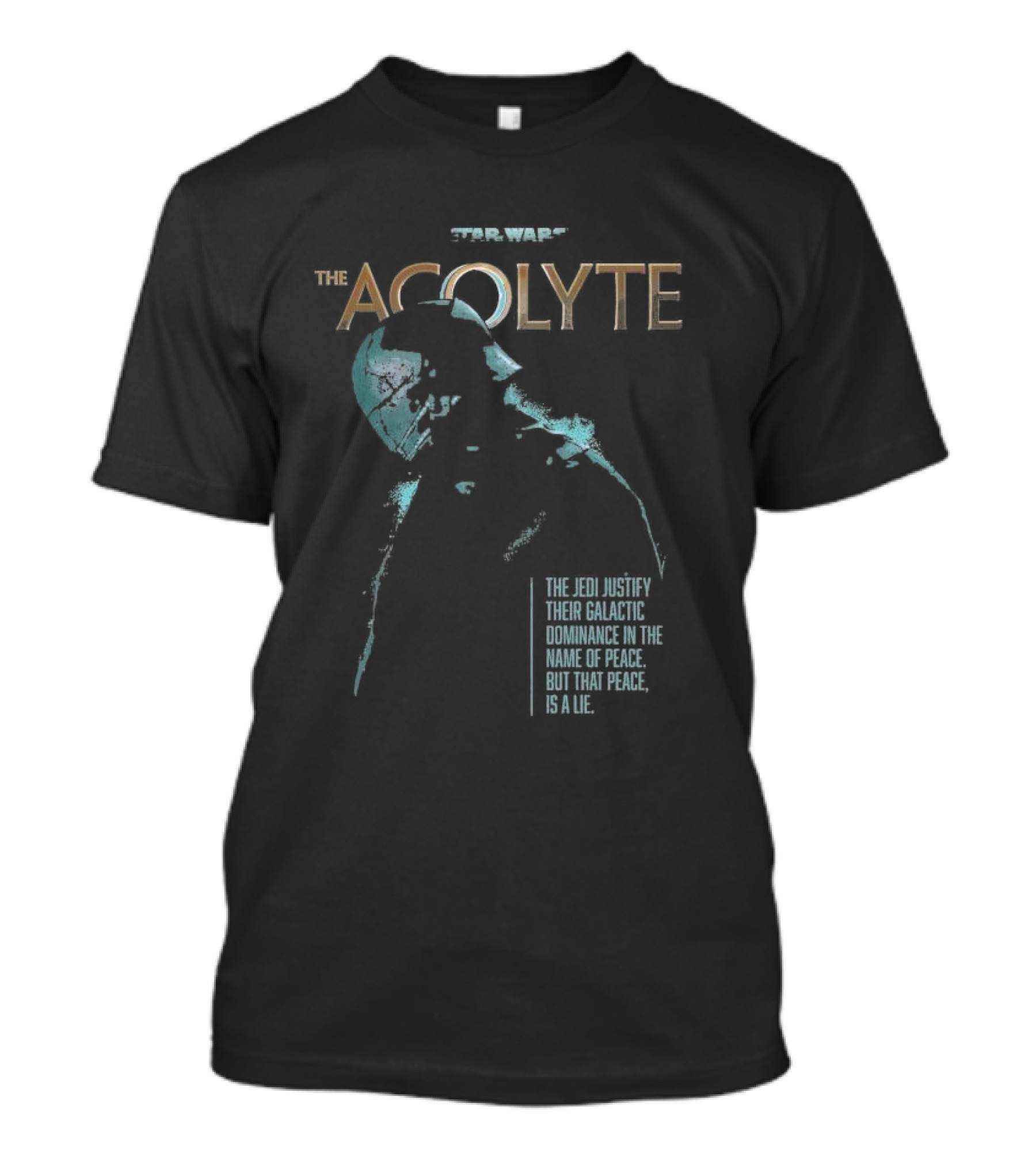 Star Wars The Acolyte The Jedi Justify Their Galactic Dominance In The Name Of Peace But That Peace Is A Lie T-Shirt