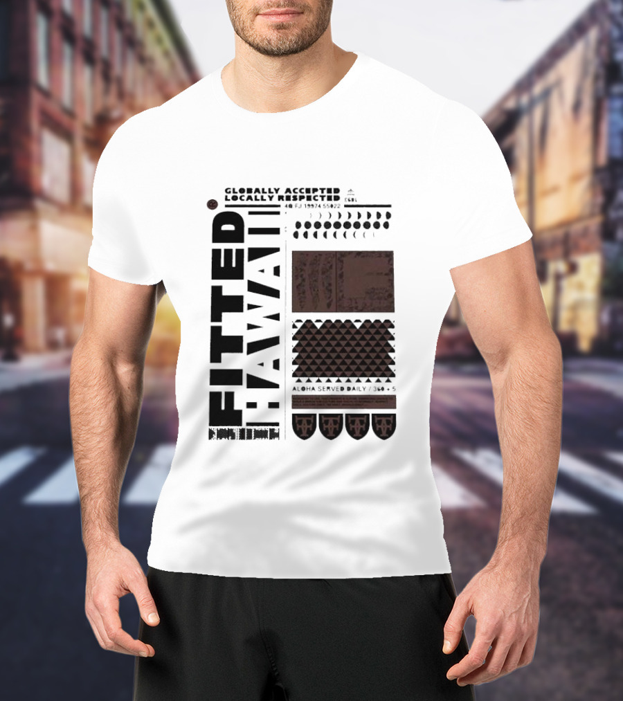 Globally Accepted Locally Respected Fitted Hawaii Aloha Served Daily 306 5 40 Fj 18974 56022 T-Shirt