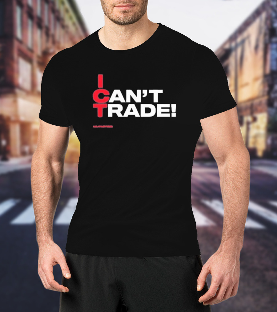 I Can't Trade ICT Can't Trade T-Shirt