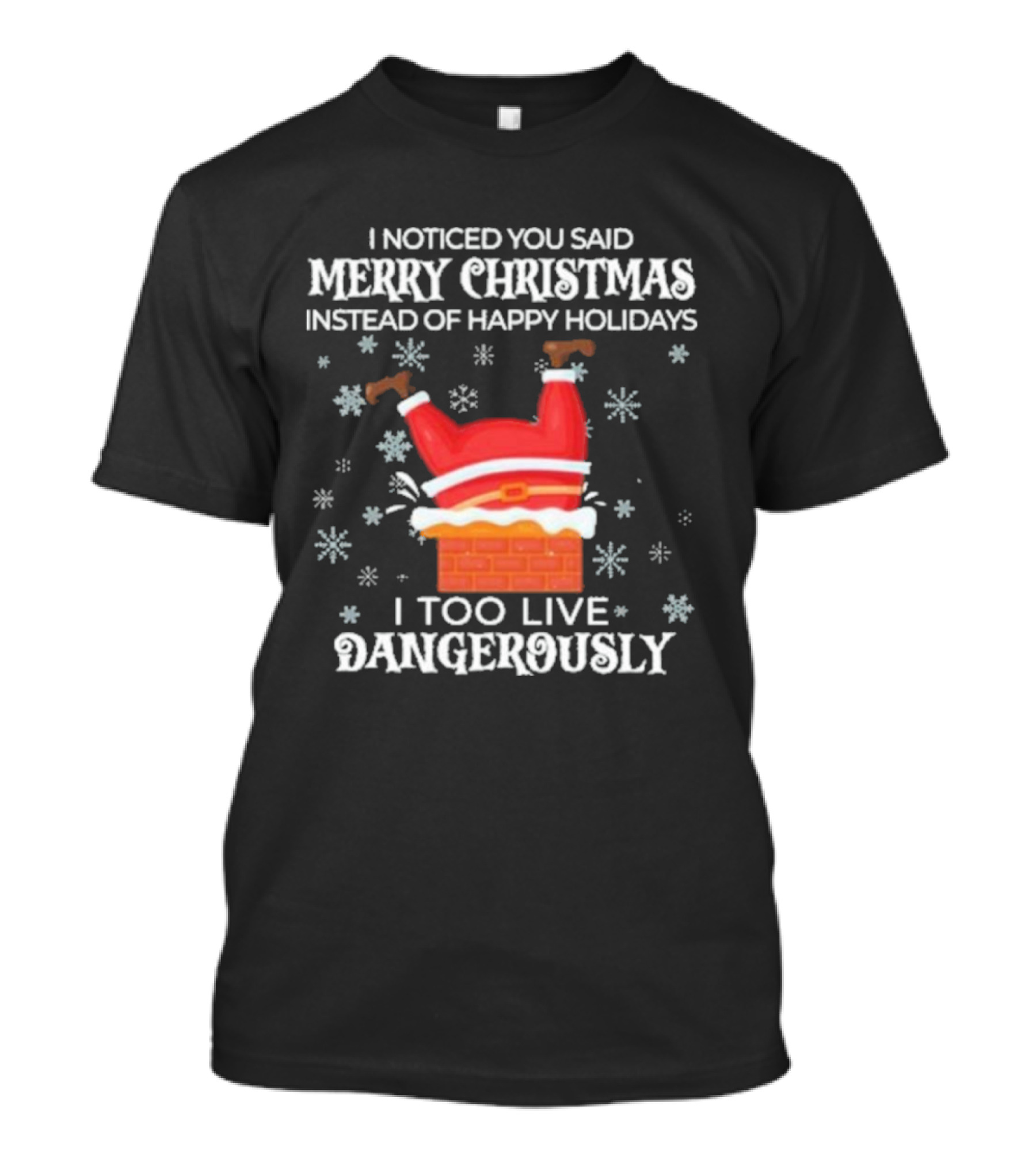 I Noticed You Said Merry Christmas Instead Of Happy Holidays I Too Live Dangerously Santa Stuck In Chimney With Snowflakes T-Shirt