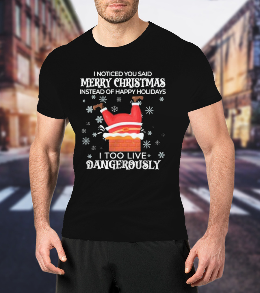 I Noticed You Said Merry Christmas Instead Of Happy Holidays I Too Live Dangerously Santa Stuck In Chimney With Snowflakes T-Shirt