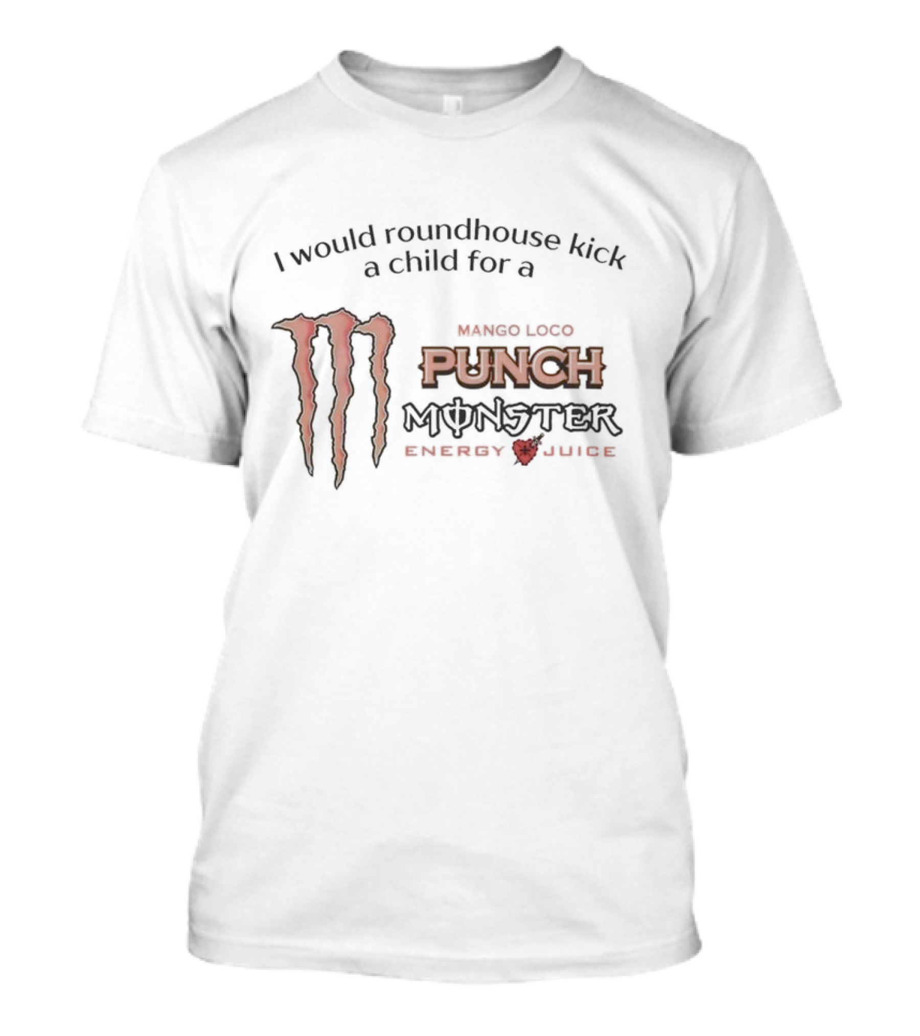 I Would Roundhouse Kick A Child For A Monster Punch Mango Loco Energy Juice T-Shirt