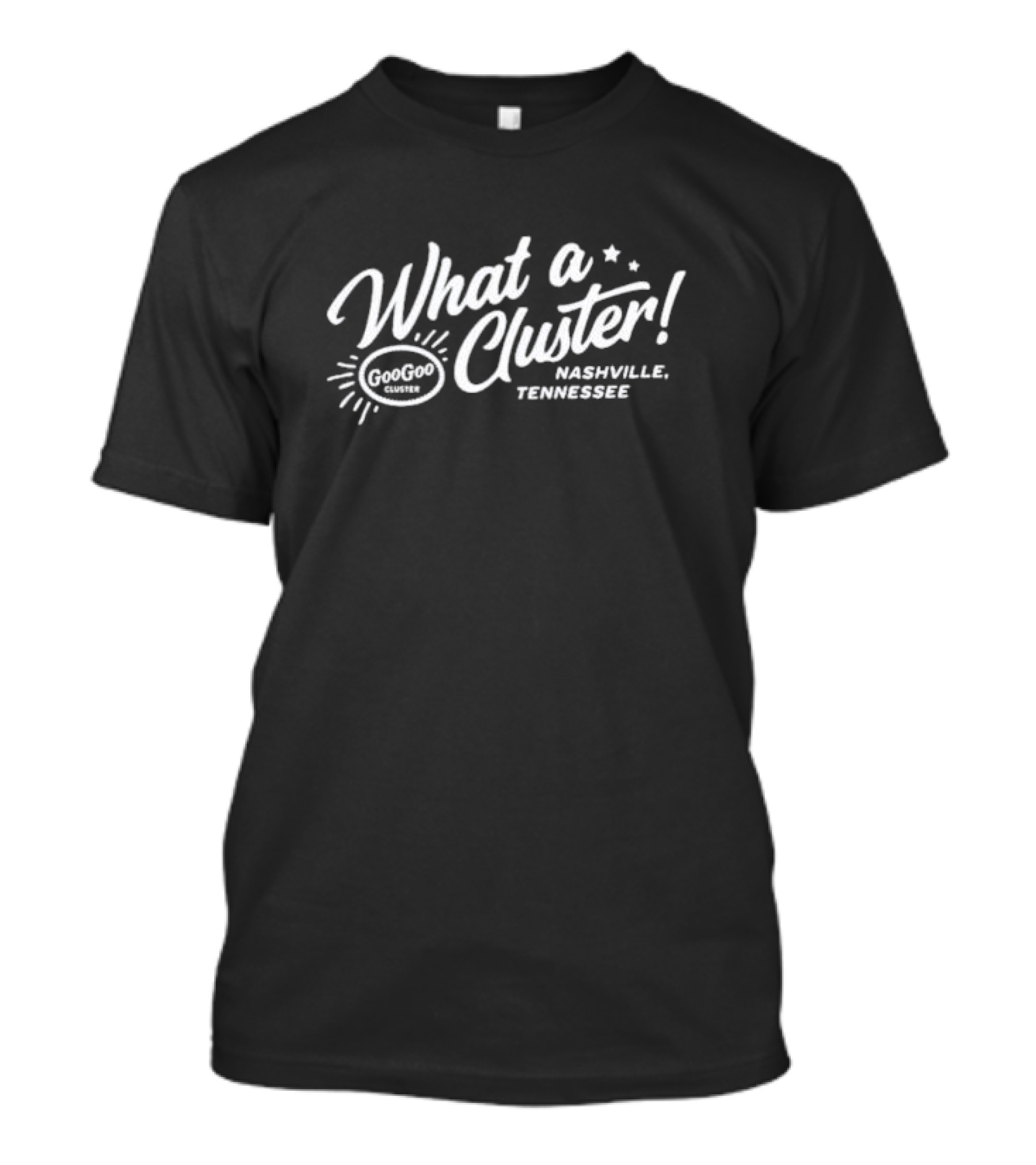 What A Cluster Goo Goo Cluster Nashville Tennessee T-Shirt