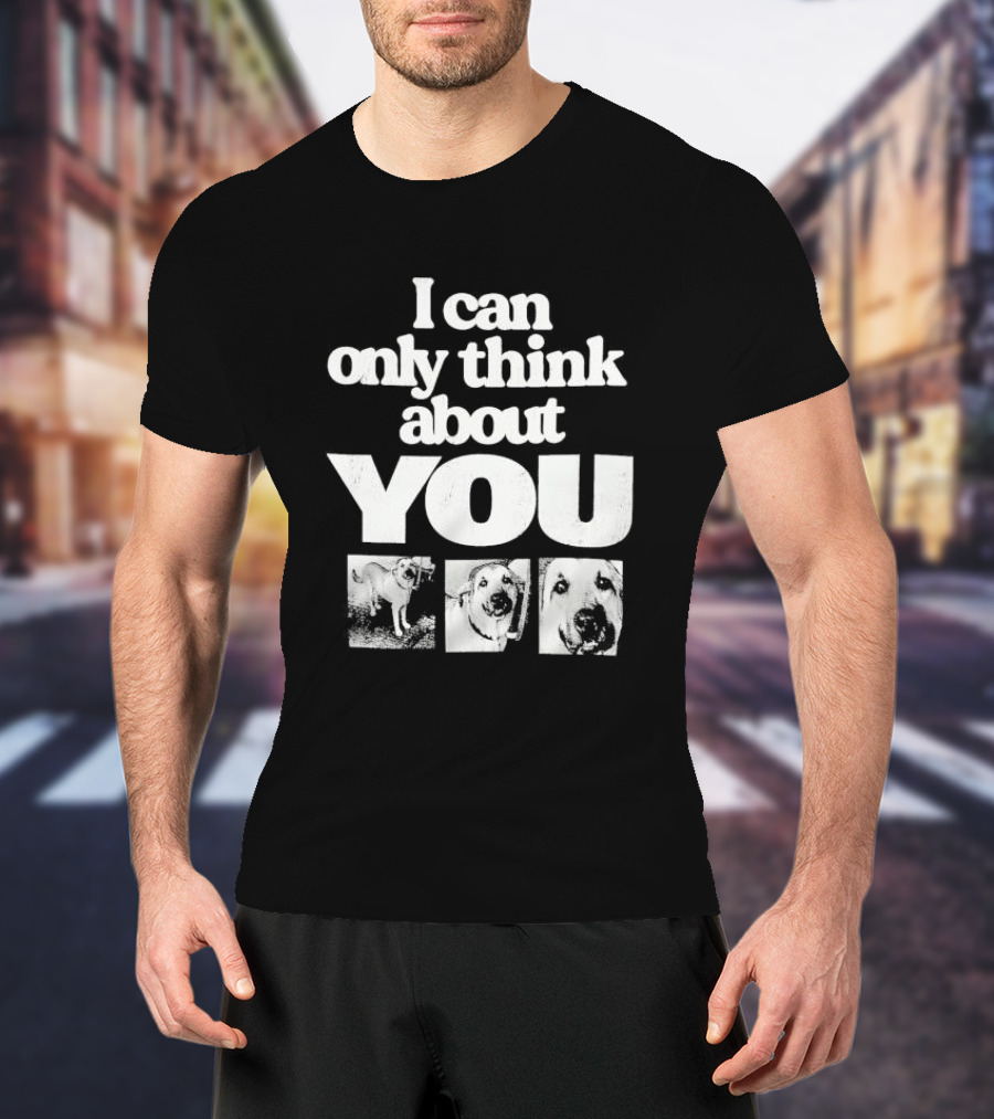 I Can Only Think About You Dog Images Zara T-Shirt