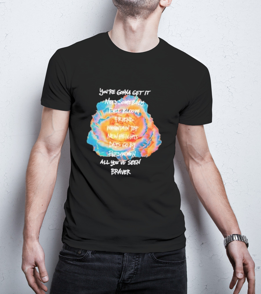 You’re Gonna Get It Need Somebody Full Bloom Friend Mountain Top New Heights Days Go By Persimmon All You’ve Seen Braver T-Shirt