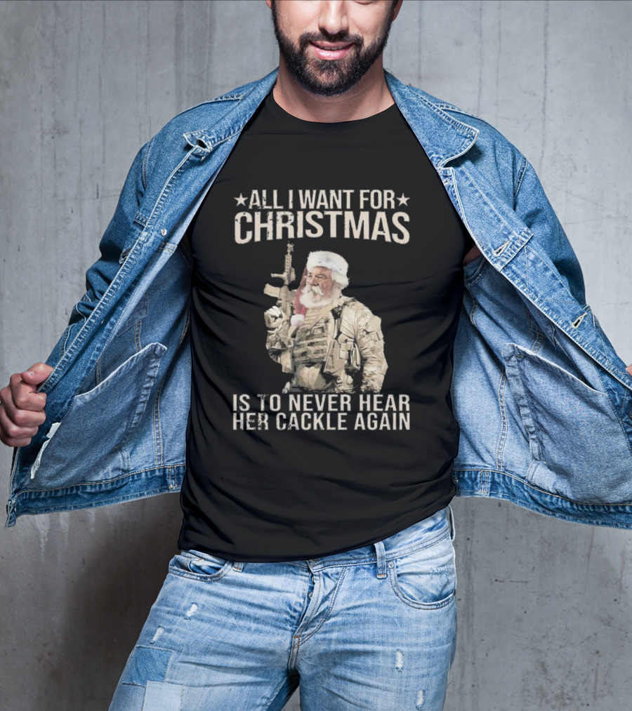 All I Want For Christmas Is To Never Hear Her Cackle Again Santa With Tactical Gear T-Shirt