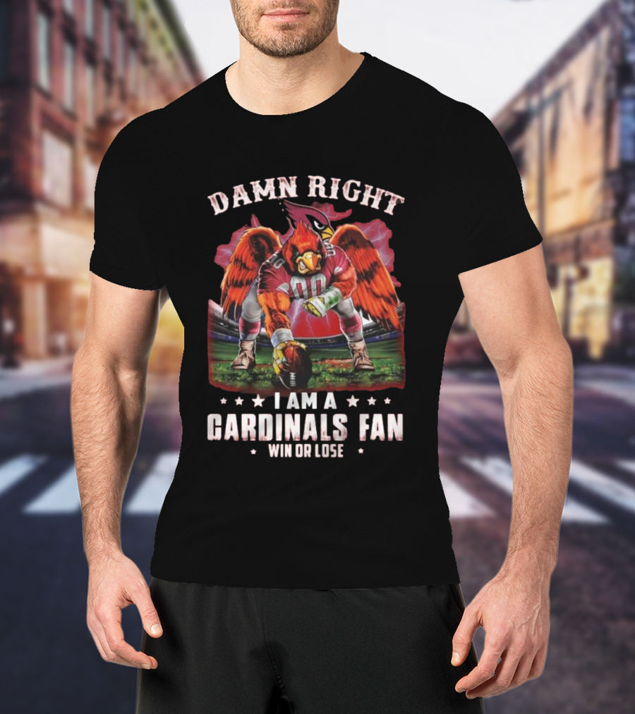 Damn Right I Am A Cardinals Fan Win Or Lose T-Shirt