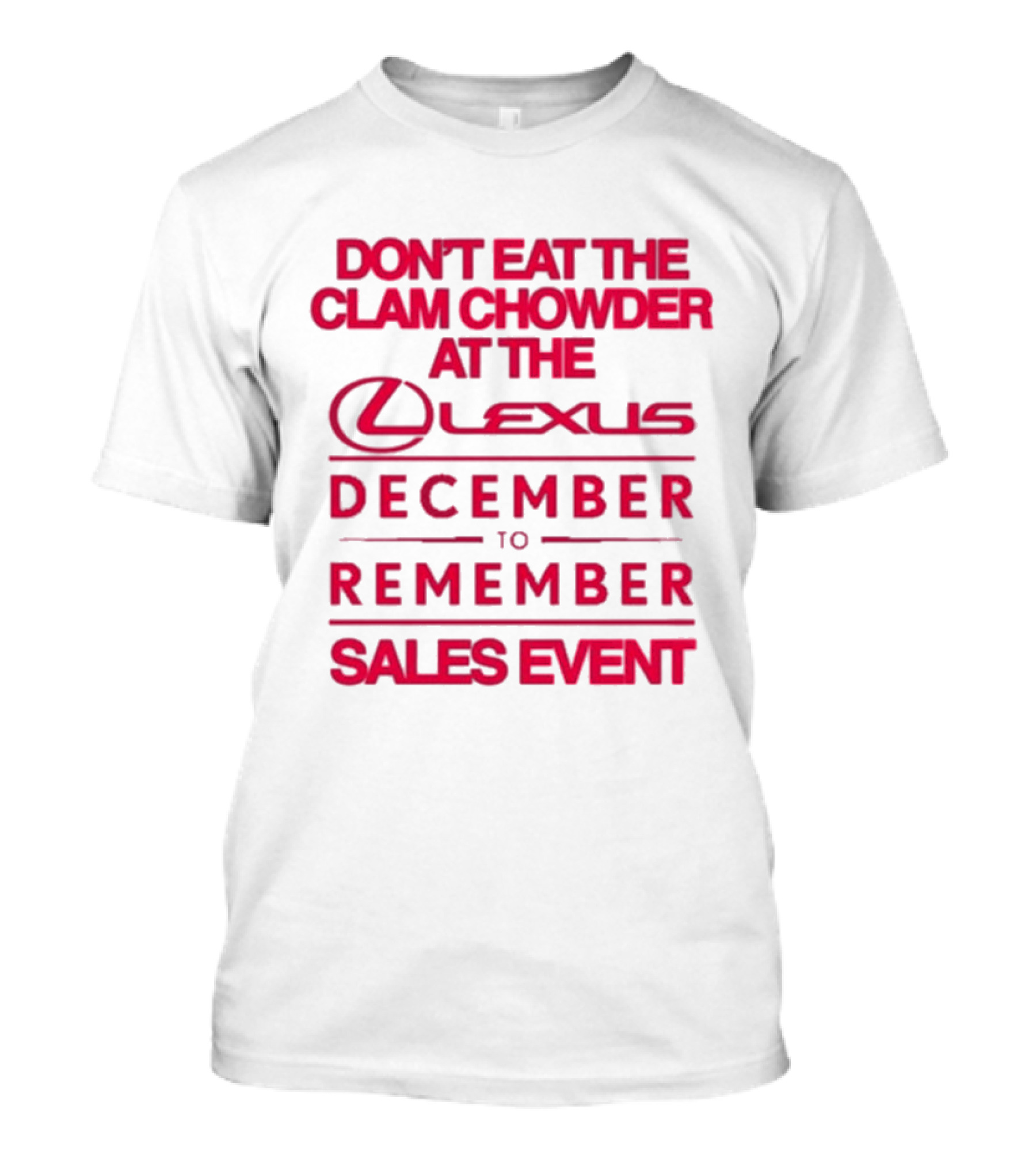 Don’t Eat The Clam Chowder At The Lexus December To Remember Sales Event T-Shirt