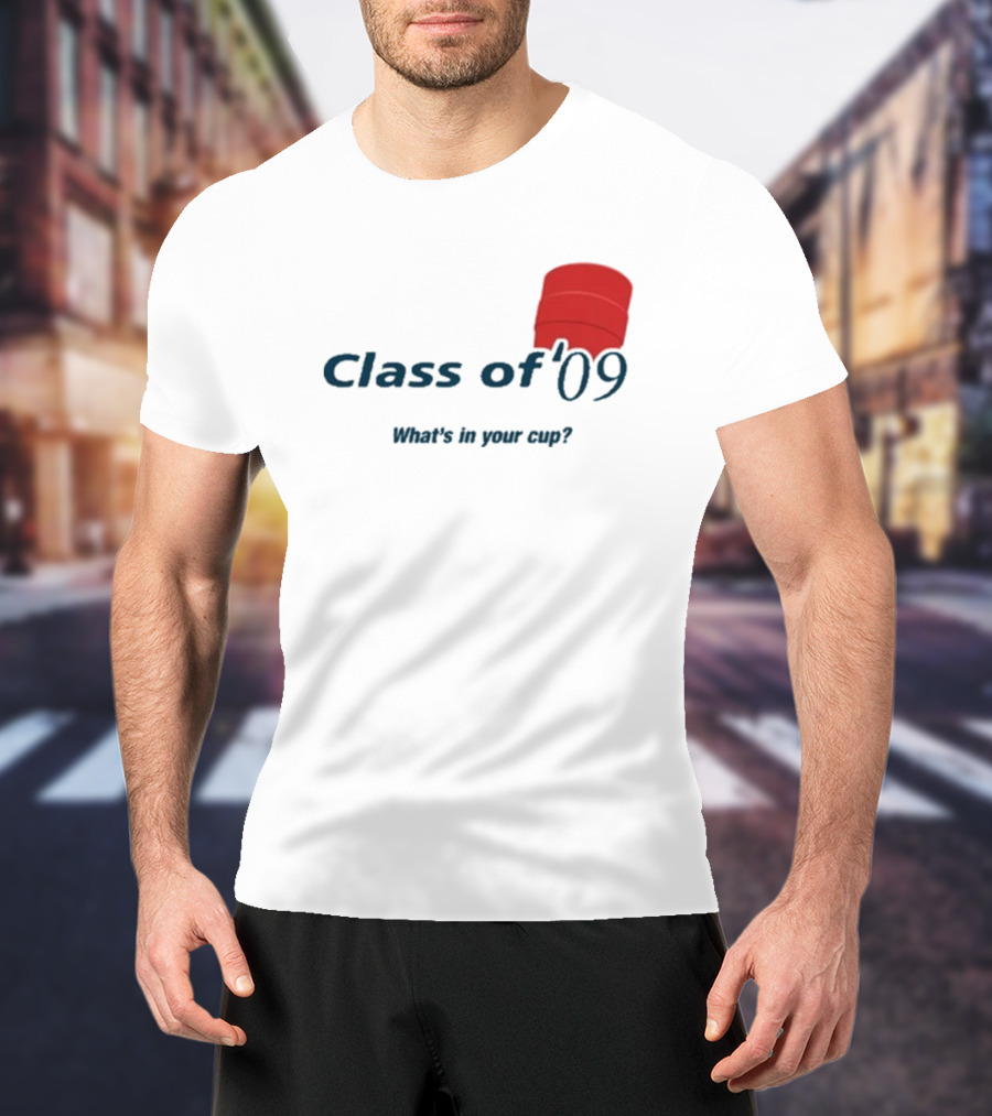 Class Of ’09 Double Cup What's In Your Cup? T-Shirt