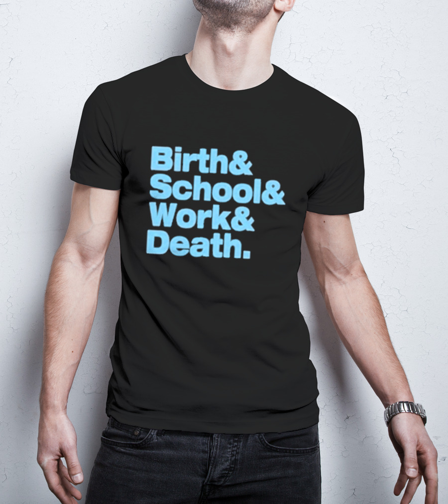 Birth And School And Work And Death Text T-Shirt