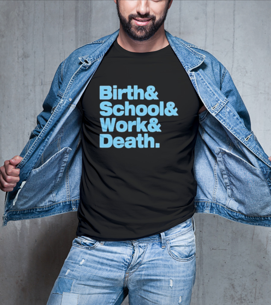 Birth And School And Work And Death Text T-Shirt