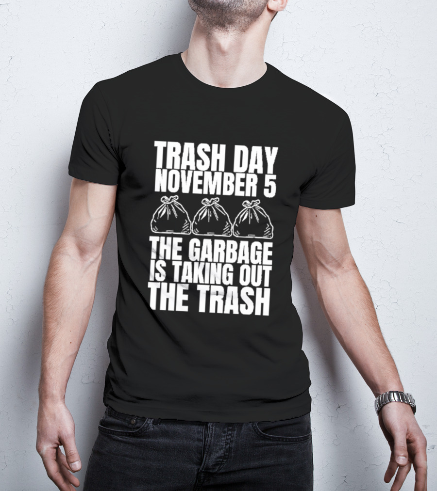 Trash Day November 5 The Garbage Is Taking Out The Trash Bags T-Shirt