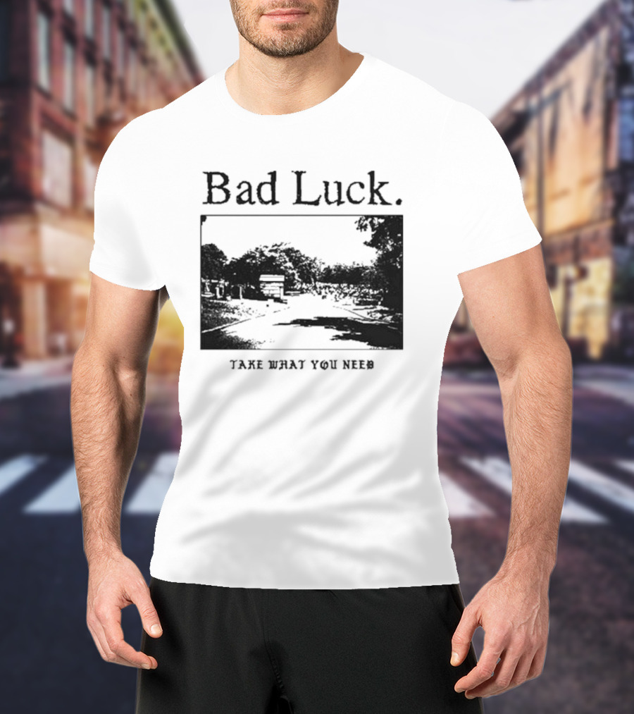 Bad Luck Take What You Need Scenic Street View T-Shirt