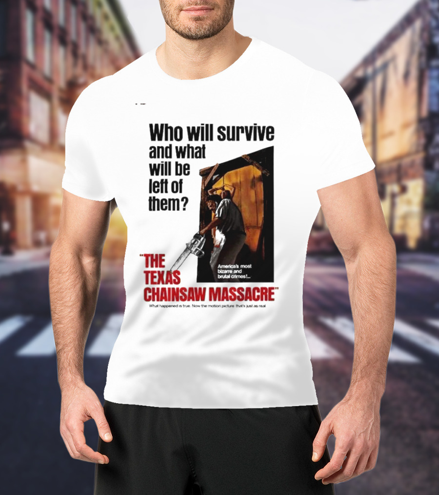 The Texas Chainsaw Massacre Who Will Survive And What Will Be Left Of Them America's Most Bizarre And Brutal Crimes T-Shirt