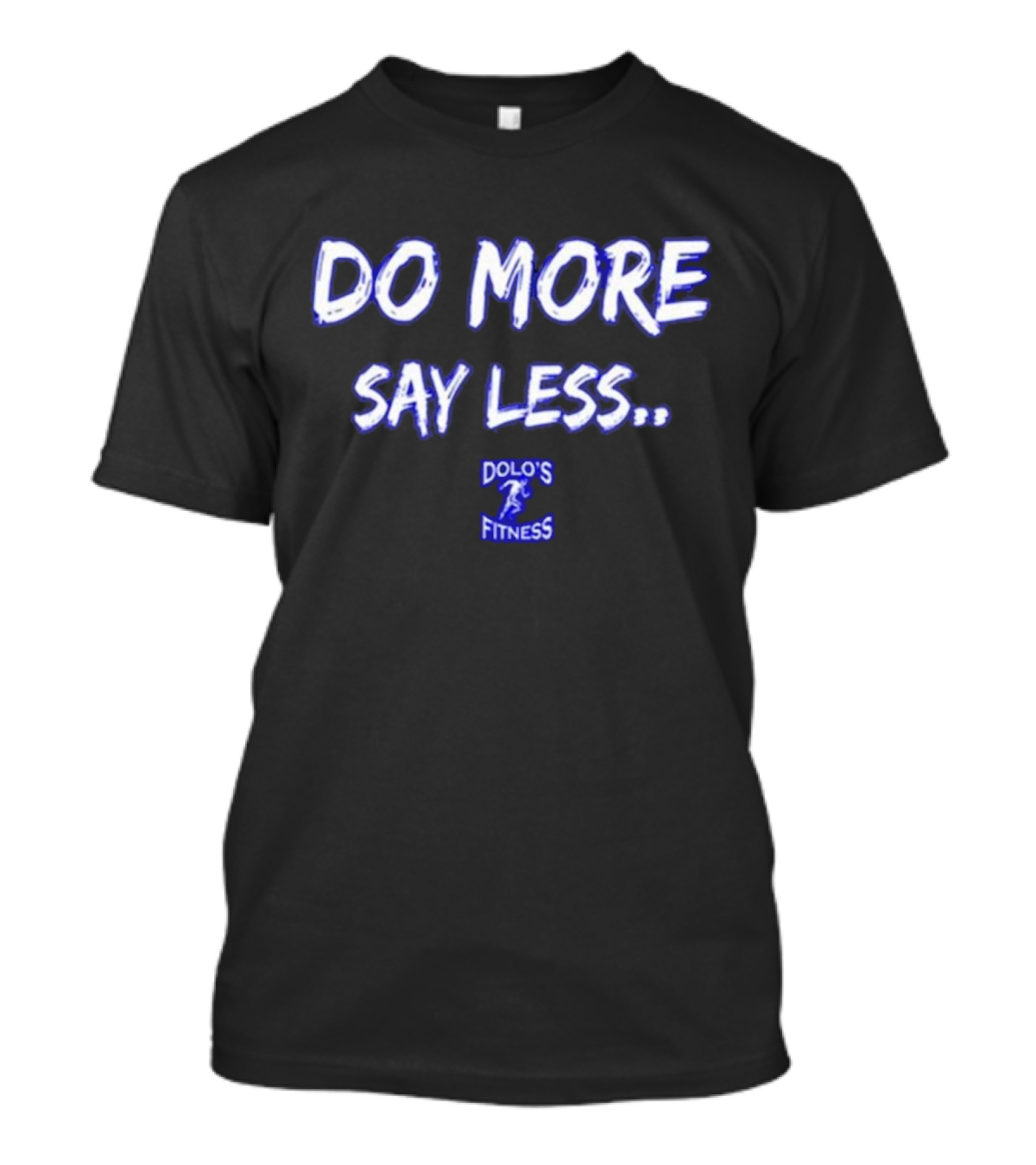 DO MORE SAY LESS DOLO'S FITNESS T-Shirt