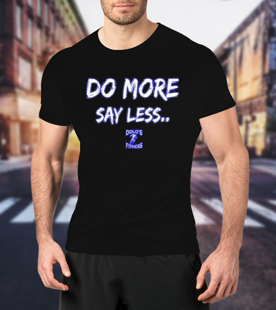 DO MORE SAY LESS DOLO'S FITNESS T-Shirt