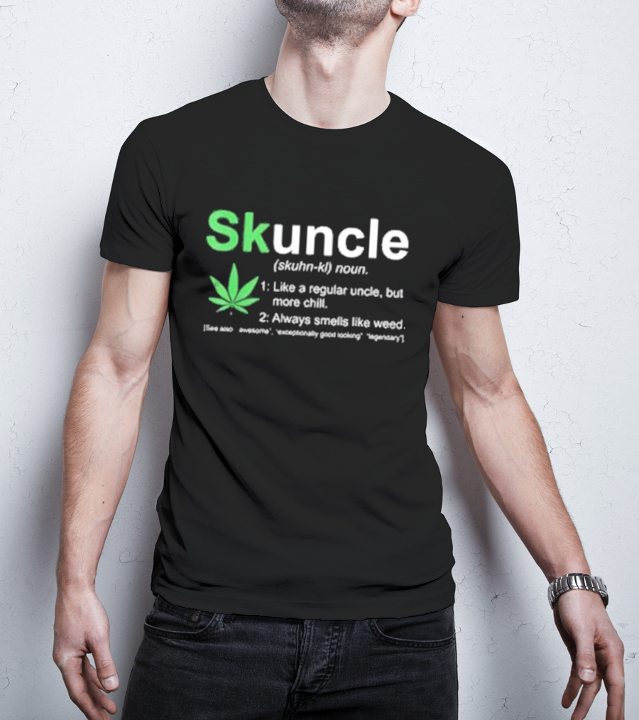 Skuncle Definition Skuhn-kl Noun Like A Regular Uncle But More Chill Always Smells Like Weed Cannabis Marijuana Uncle T-Shirt
