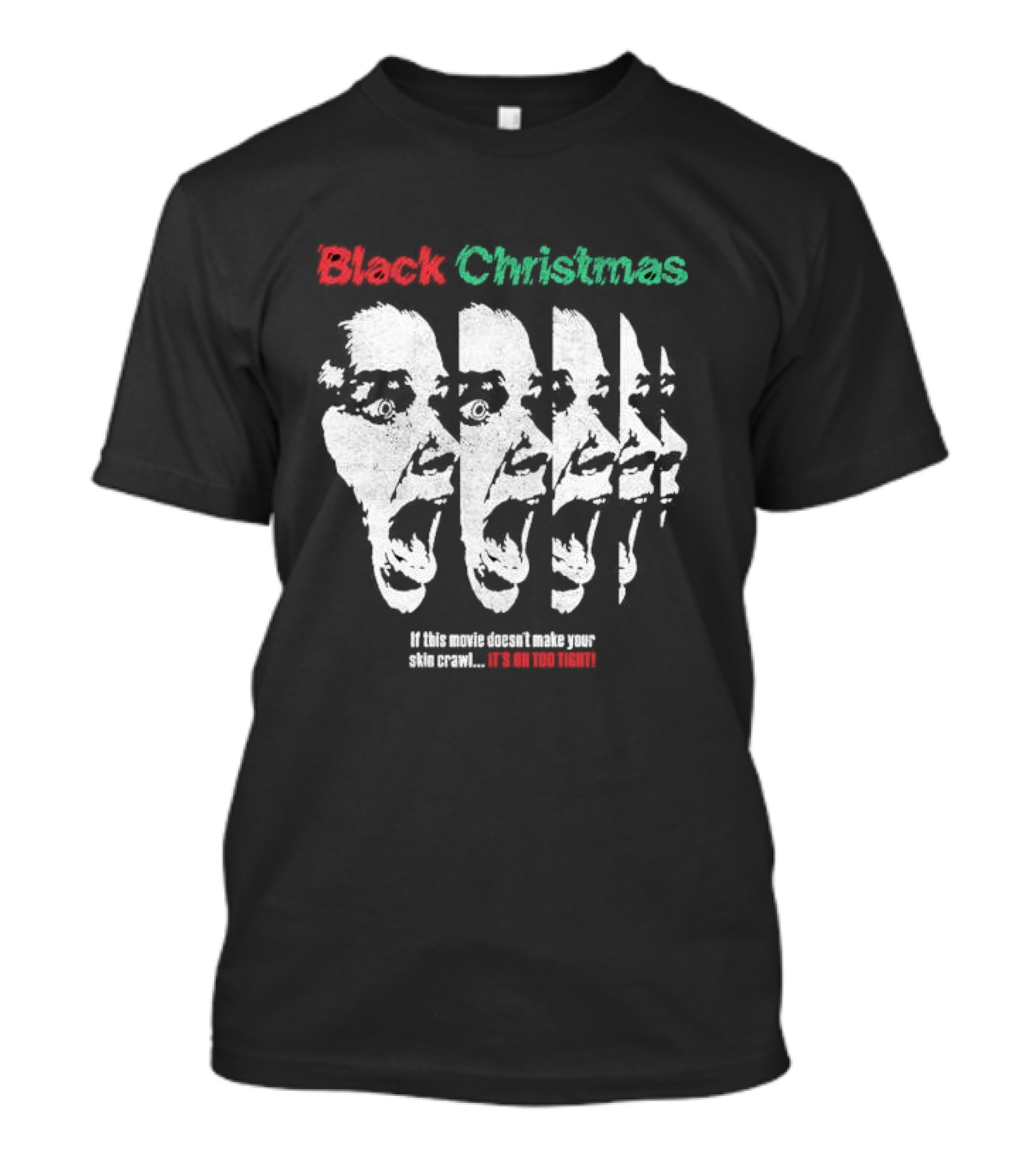 Black Christmas If This Movie Doesn’t Make Your Skin Crawl It’s On Too Tight T-Shirt
