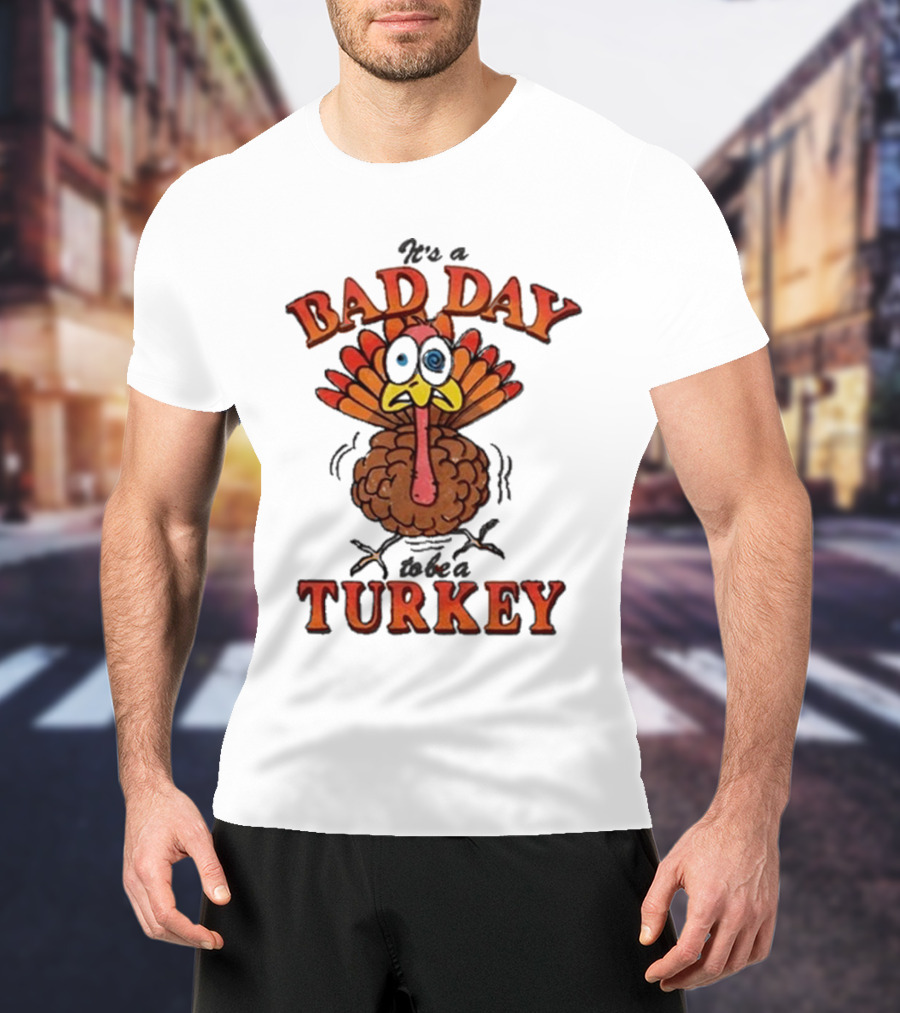 It's A Bad Day To Be A Turkey Cartoon Turkey T-Shirt