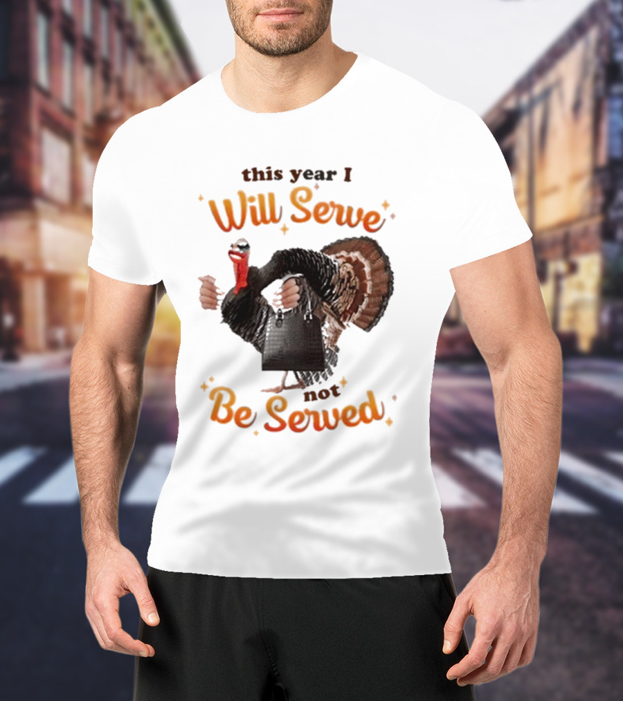 This Year I Will Serve Not Be Served Turkey With Purse T-Shirt
