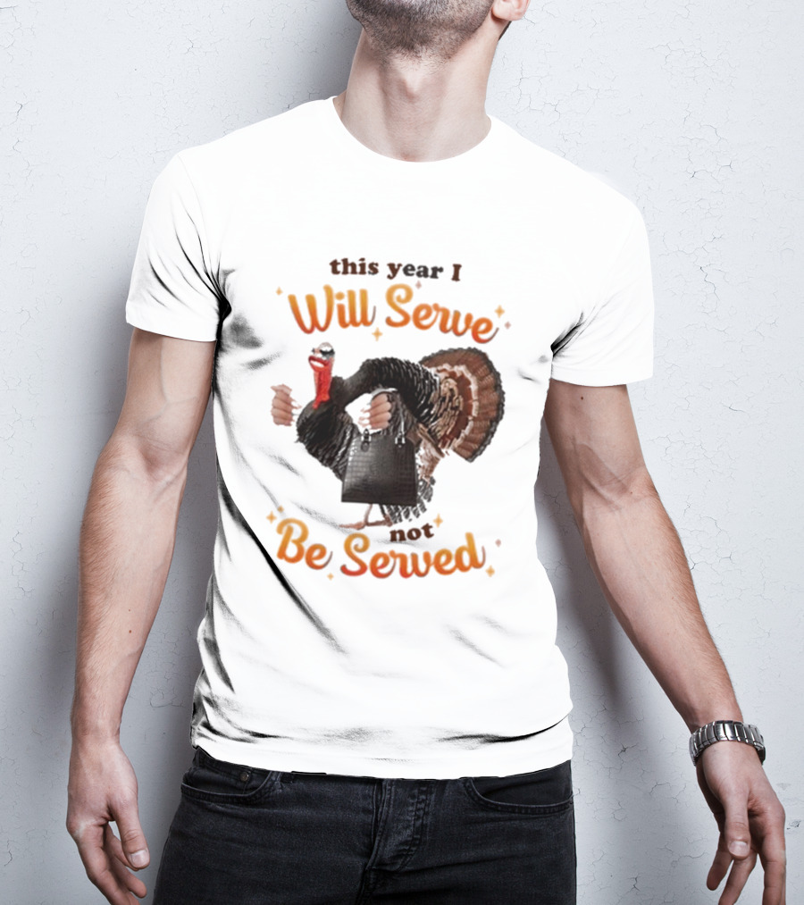 This Year I Will Serve Not Be Served Turkey With Purse T-Shirt