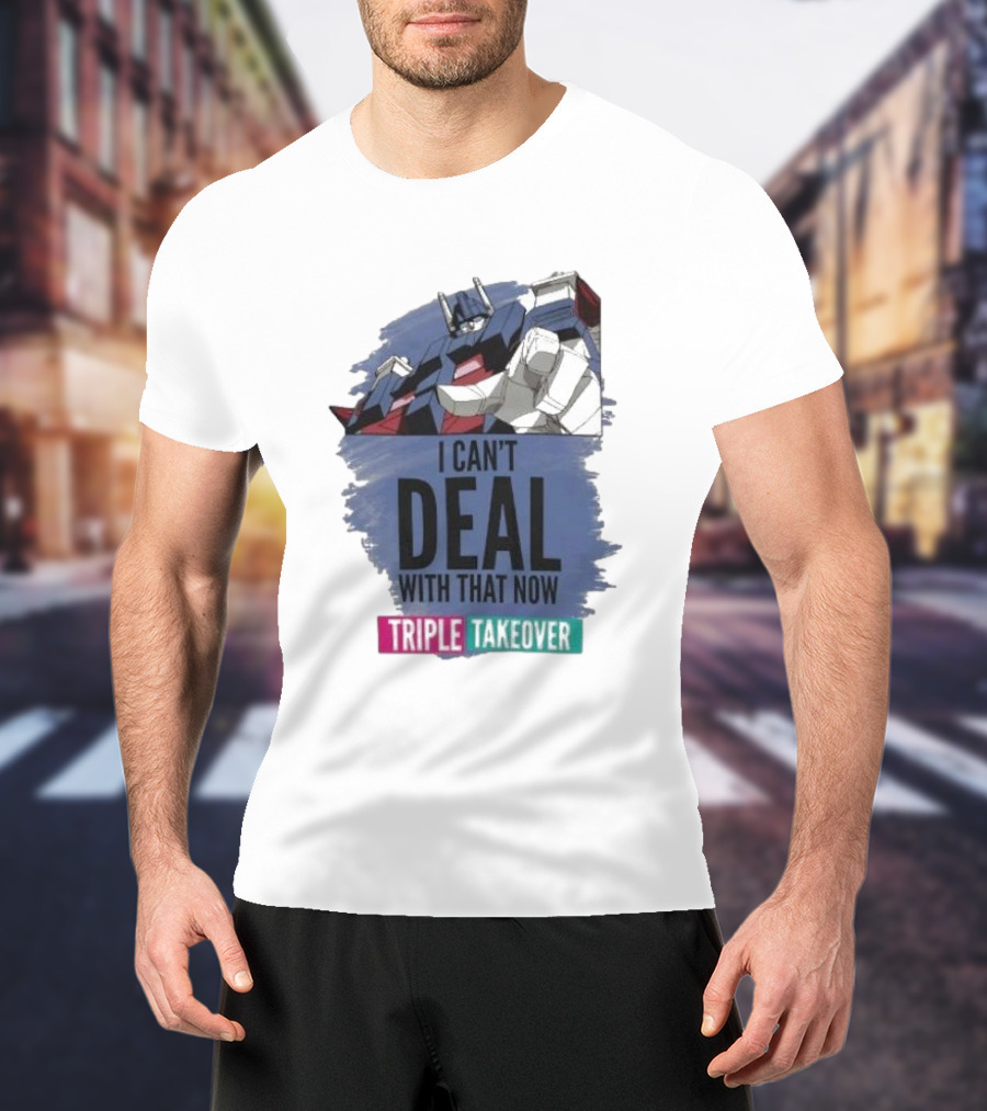 I Can’t Deal With That Now Triple Takeover Optimus Prime Robot Mashup T-Shirt