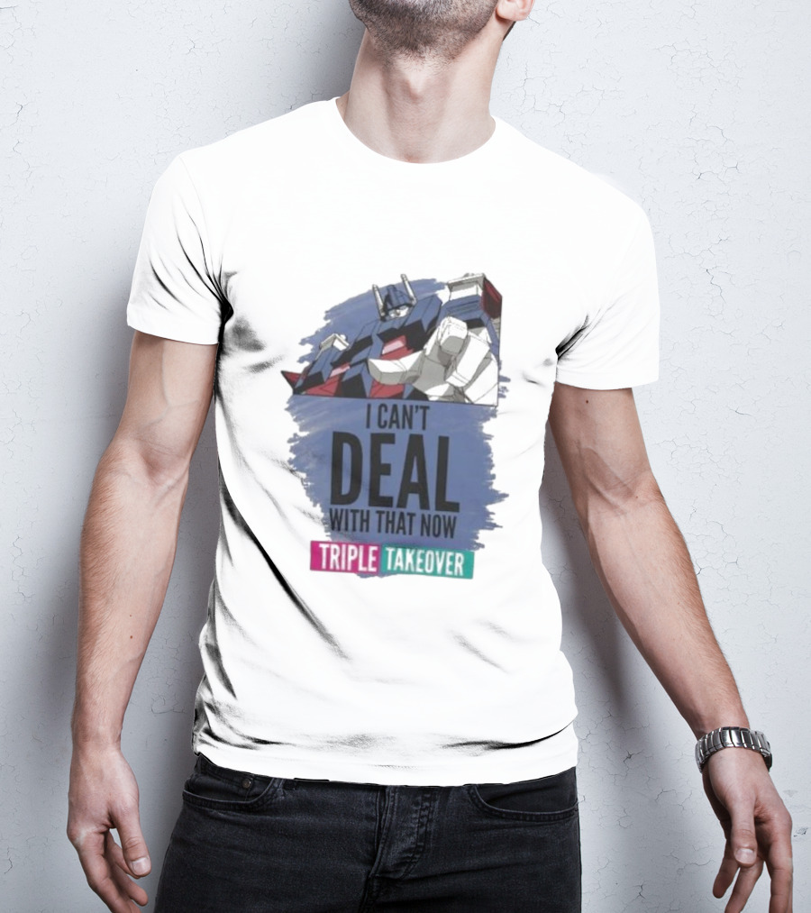 I Can’t Deal With That Now Triple Takeover Optimus Prime Robot Mashup T-Shirt