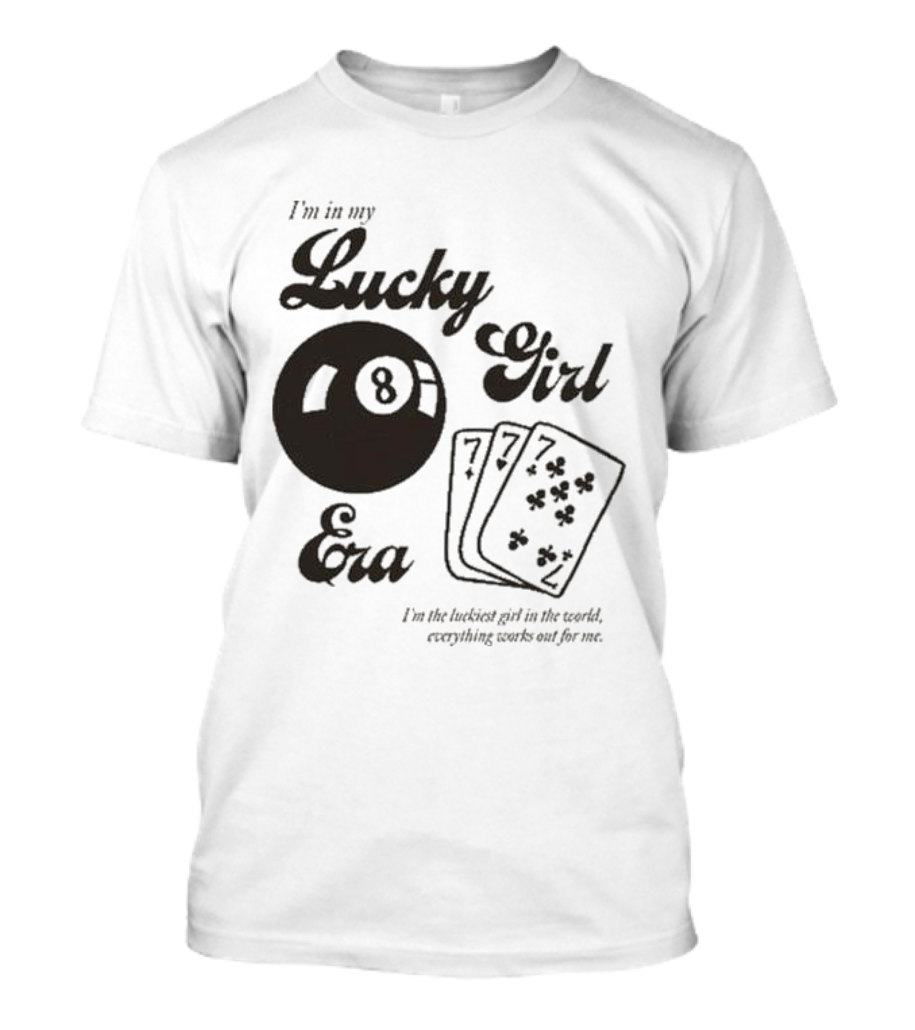I'm In My Lucky Girl Era 8 Ball And Lucky Cards I'm The Luckiest Girl In The World Everything Works Out For Me T-Shirt